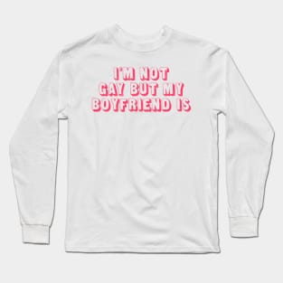 I'm not gay but my boyfriend is Long Sleeve T-Shirt